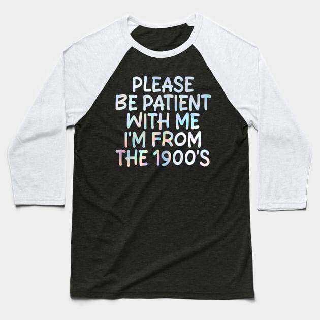 PLEASE BE PATIENT WITH ME I'M FROM THE 1900'S Baseball T-Shirt by mdr design